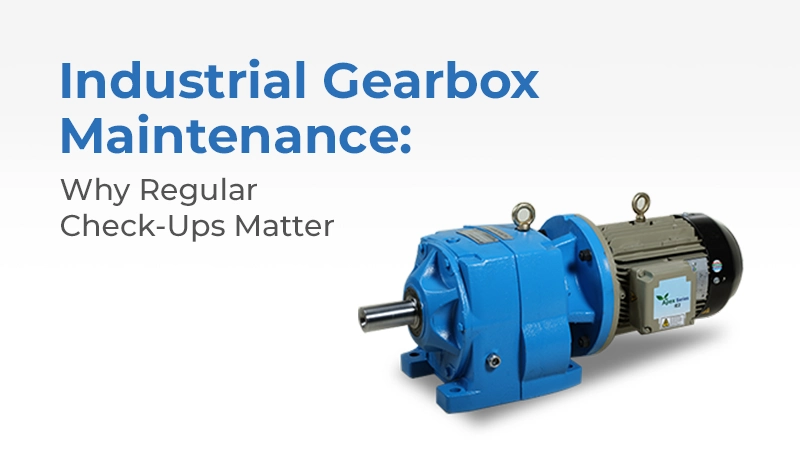 Industrial Gearbox Maintenance-Why Regular Check-Ups Matter Industrial Gearbox Maintenance: Importance of Regular Check-Ups